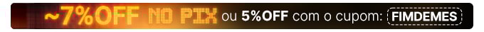 APROVEITE AGORA | 7%OFF NO PIX ou 5%OFF com o Cupom 